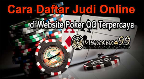 Cara Daftar Judi Online di Website Poker Terpercaya